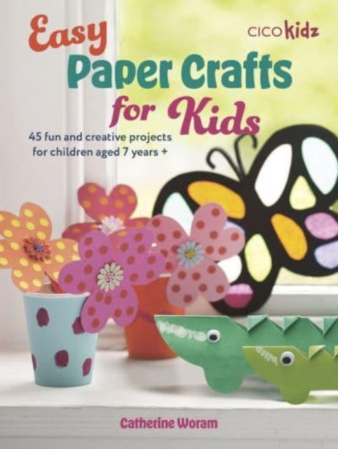 Easy Paper Crafts for Kids: 45 Fun and Creative Projects for Children Aged 5 Years +