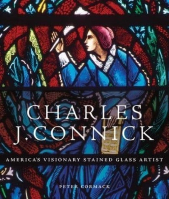 Charles J. Connick: America’s Visionary Stained Glass Artist