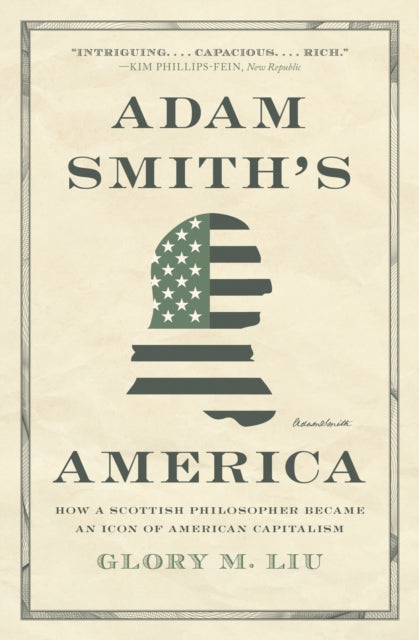 Adam Smith’s America: How a Scottish Philosopher Became an Icon of American Capitalism