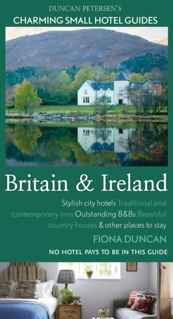 Britain and Ireland Charming Small Hotels: Stylish city hotels, Traditional inns, Oustanding B&Bs, Beautiful country houses