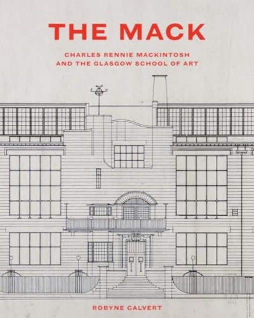 The Mack: Charles Rennie Mackintosh and the Glasgow School of Art