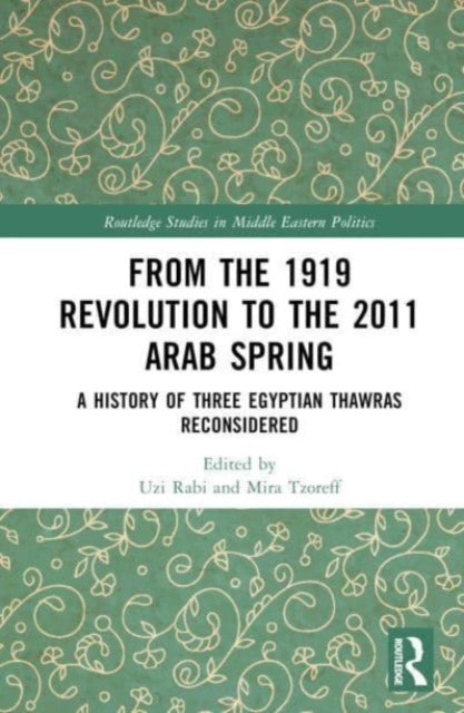 From the 1919 Revolution to the 2011 Arab Spring: A History of Three Egyptian Thawras Reconsidered