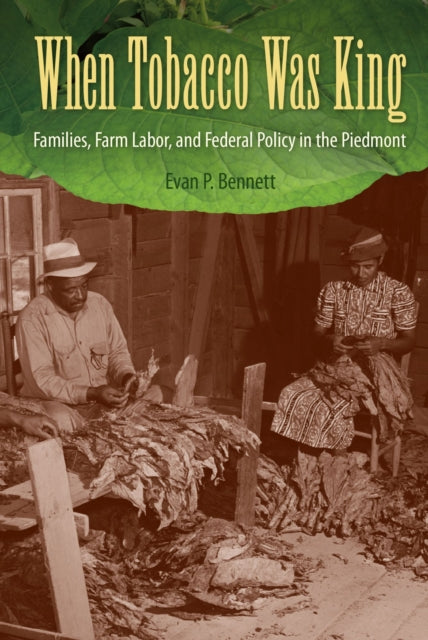 When Tobacco Was King: Families, Farm Labor, and Federal Policy in the Piedmont