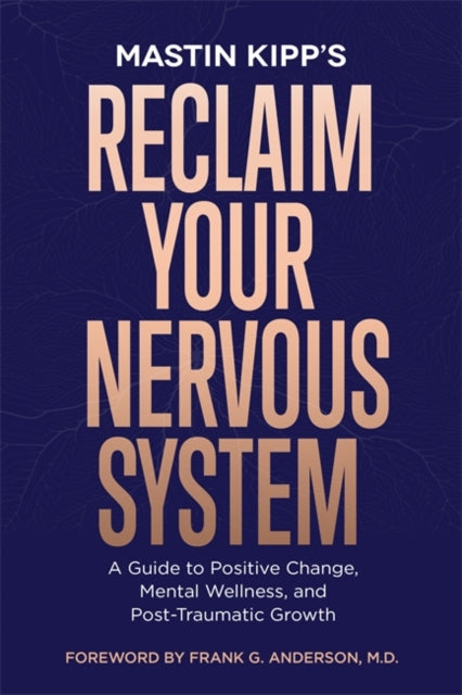Reclaim Your Nervous System: A Guide to Positive Change, Mental Wellness and Post-Traumatic Growth