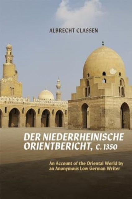 Der Niederrheinische Orientbericht, c.1350: An Account of the Oriental World by an Anonymous Low German Writer