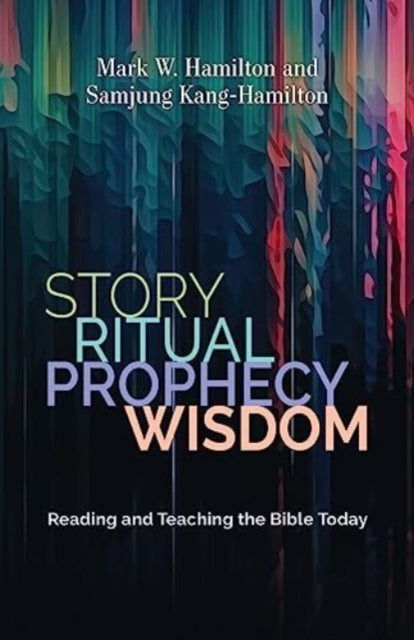 Story, Ritual, Prophecy, Wisdom: Reading and Teaching the Bible Today