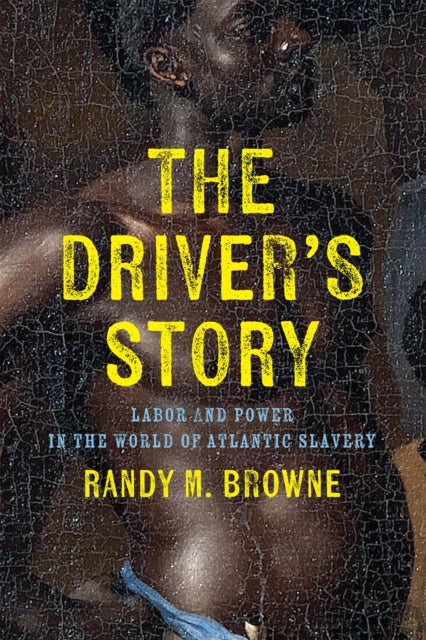 The Driver’s Story: Labor and Power in the World of Atlantic Slavery