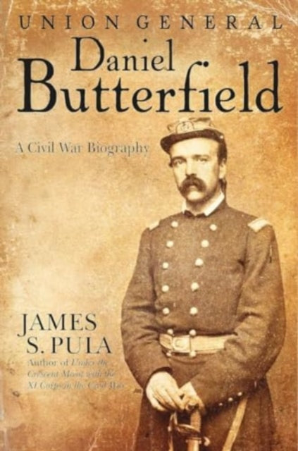 Major General Daniel Butterfield: A Civil War Biography