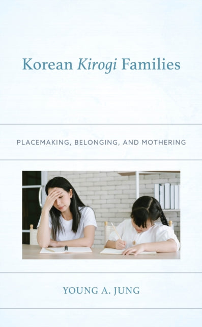 Korean Kirogi Families: Placemaking, Belonging, and Mothering