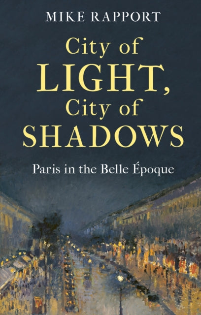 City of Light, City of Shadows: Paris in the Belle Epoque