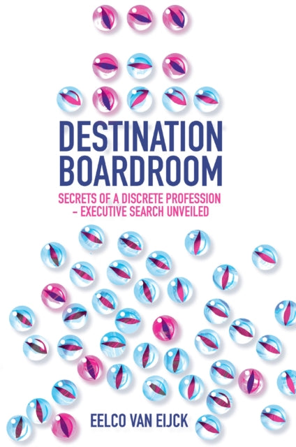 Destination Boardroom: Secrets of a Discrete Profession - Executive Search Unveiled