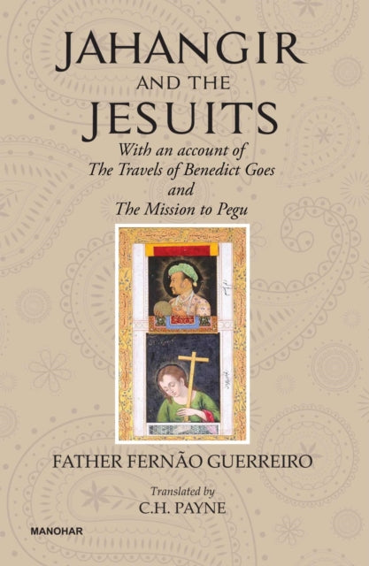 Jahangir And The Jesuits: With An Account Of The Travel Of The Benedict Goes And The Mission To Pegu