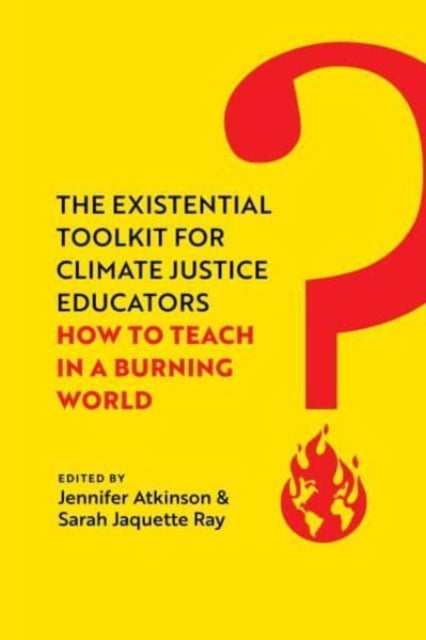 The Existential Toolkit for Climate Justice Educators: How to Teach in a Burning World