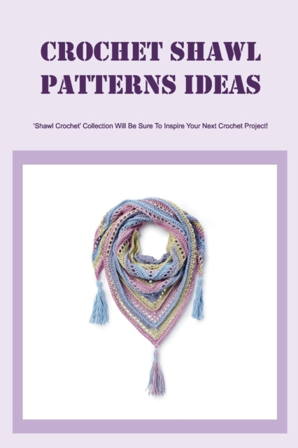 Crochet Shawl Patterns Ideas: 'Shawl Crochet' Collection Will Be Sure To Inspire Your Next Crochet Project!: Beginner Crochet Shawl Pattern Tutorial