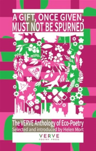 A Gift, Once Given, Must Not Be Spurned, A: The VERVE Anthology of Eco-Poetry