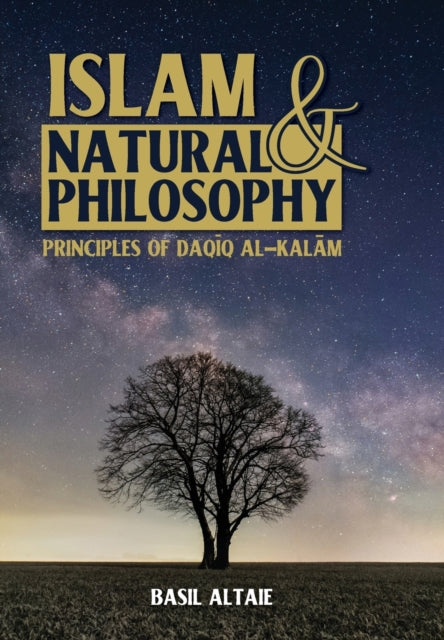 Islam and Natural Philosophy: Principles of Daq&#299;q al-Kal&#257;m