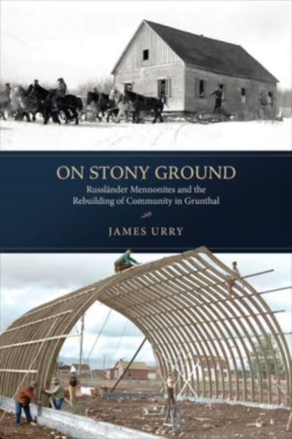 On Stony Ground: Russlander Mennonites and the Rebuilding of Community in Grunthal