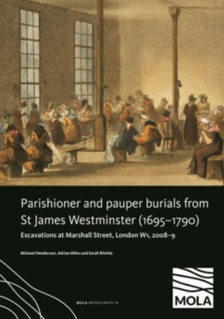 ?Parishioner and Pauper Burials from St James Westminster (1695–1790): ?Excavations at Marshall Street, London W1, 2008–9