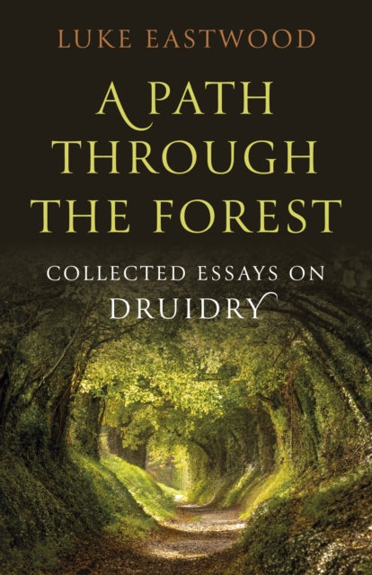 Path through the Forest, A: Collected Essays on Druidry