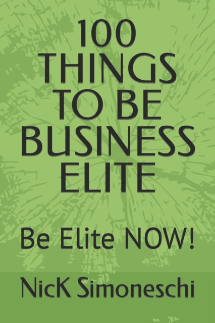 100 Things to Be Business Elite: Be Elite NOW!