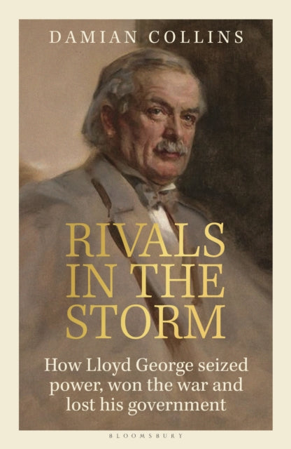 Rivals in the Storm: How Lloyd George seized power, won the war and lost his government