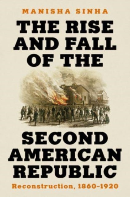 The Rise and Fall of the Second American Republic: Reconstruction, 1860-1920