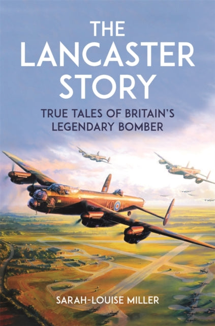 The Lancaster Story: True Tales of Britain’s Legendary Bomber