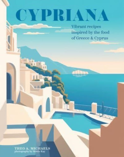 Cypriana: Vibrant Recipes Inspired by the Food of Greece & Cyprus