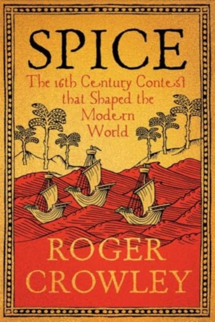 Spice: The 16th-Century Contest that Shaped the Modern World