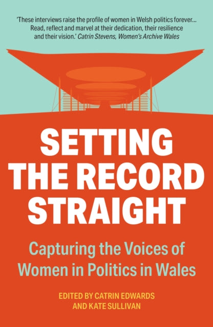 Setting The Record Straight: Capturing the Voices and Papers of Women in Welsh Politics 1999-2021