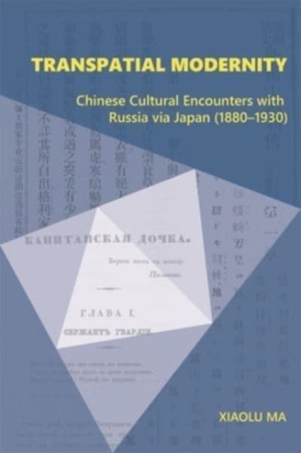 Transpatial Modernity: Chinese Cultural Encounters with Russia via Japan (1880–1930)