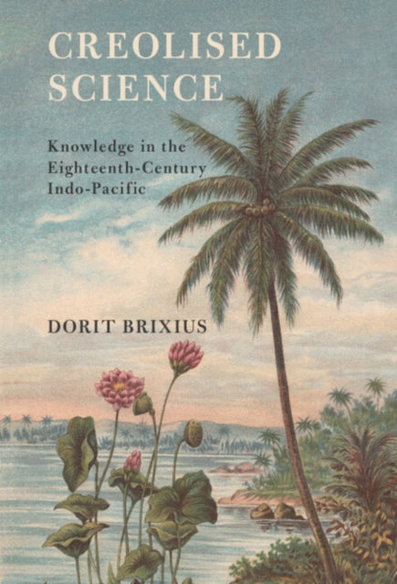 Creolised Science: Knowledge in the Eighteenth-Century Indo-Pacific