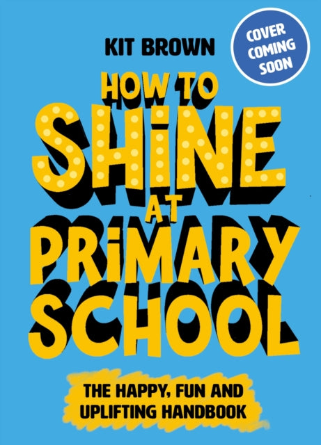 How to Shine at Primary School: Build Classroom Confidence and Playground Positivity