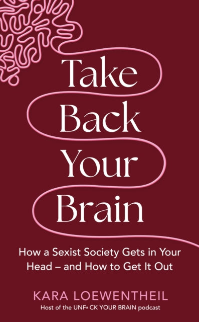 Take Back Your Brain: How a Sexist Society Gets in Your Head – and How to Get It Out
