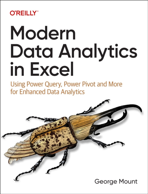 Modern Data Analytics in Excel: Using Power Query, Power Pivot and More for Enhanced Data Analytics