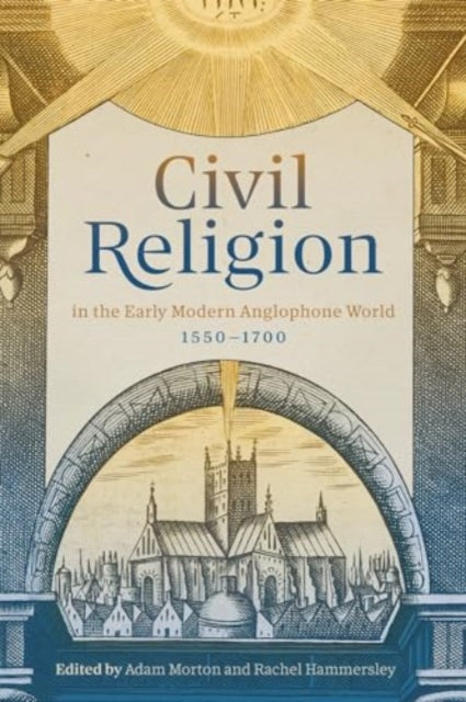 Civil Religion in the Early Modern Anglophone World, 1550-1700