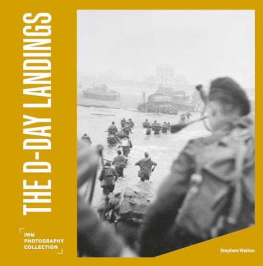 The D-Day Landings: IWM Photography Collection