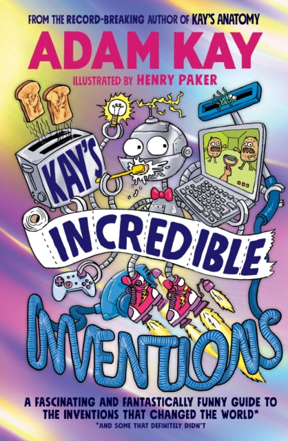 Kay’s Incredible Inventions: A fascinating and fantastically funny guide to inventions that changed the world (and some that definitely didn't)