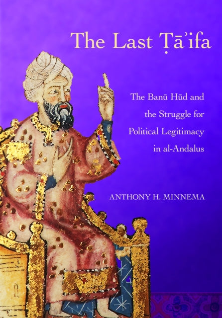 The Last Ta'ifa: The Banu Hud and the Struggle for Political Legitimacy in al-Andalus