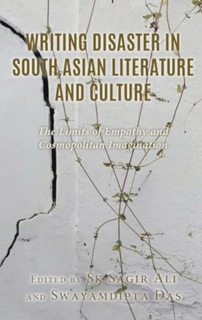 Writing Disaster in South Asian Literature and Culture: The Limits of Empathy and Cosmopolitan Imagination