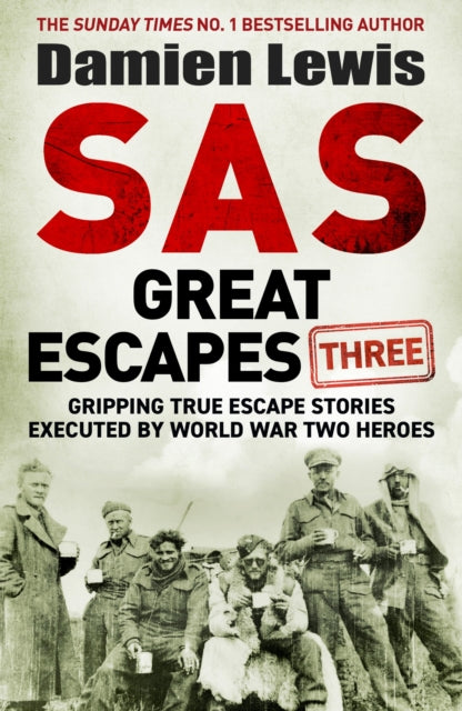 SAS Great Escapes Three: Gripping True Escape Stories Executed by World War Two Heroes