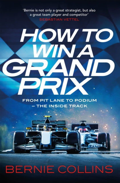 How to Win a Grand Prix: From Pit Lane to Podium - the Inside Track