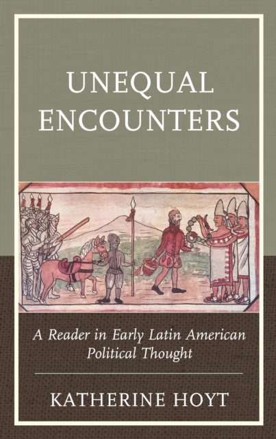 Unequal Encounters: A Reader in Early Latin American Political Thought