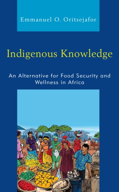 Indigenous Knowledge: An Alternative for Food Security and Wellness in Africa