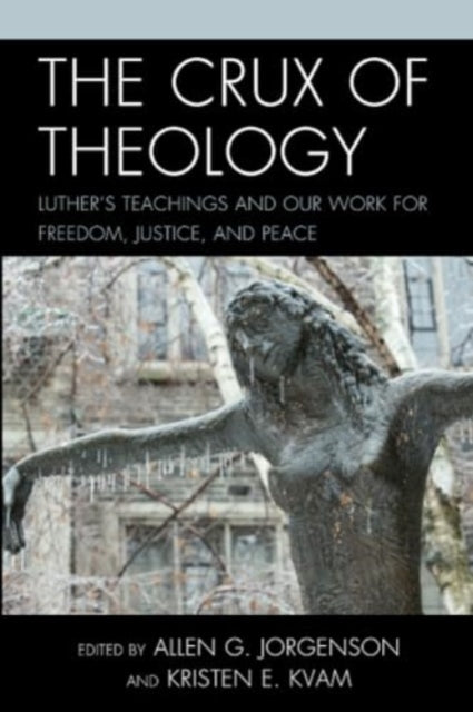 The Crux of Theology: Luther's Teachings and Our Work for Freedom, Justice, and Peace