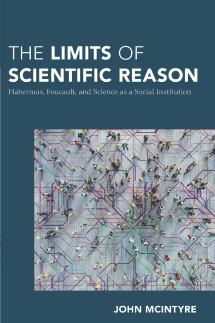 The Limits of Scientific Reason: Habermas, Foucault, and Science as a Social Institution