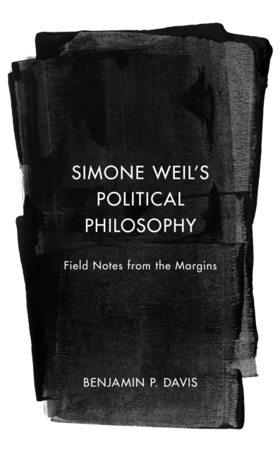 Simone Weil’s Political Philosophy: Field Notes from the Margins