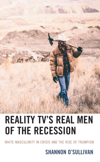 Reality TV’s Real Men of the Recession: White Masculinity in Crisis and the Rise of Trumpism