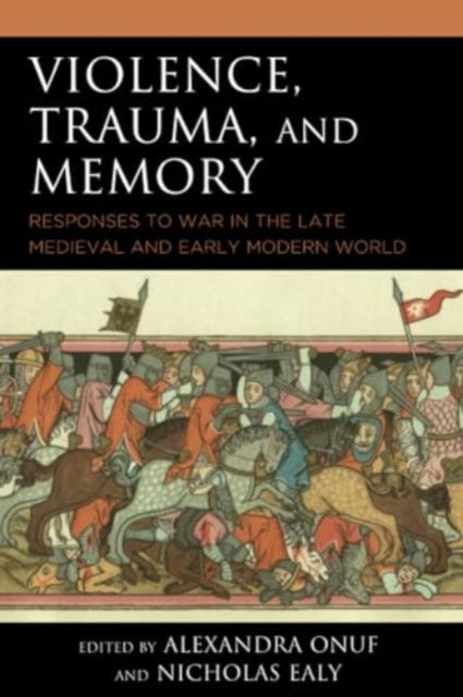 Violence, Trauma, and Memory: Responses to War in the Late Medieval and Early Modern World