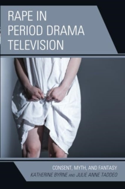 Rape in Period Drama Television: Consent, Myth, and Fantasy